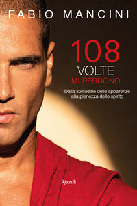 108 volte mi perdono - dalla solitudine delle apparenze alla pienezza dello spirito 