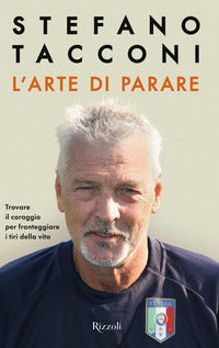 Arte di parare - trovare il coraggio per fronteggiare i tiri della vita 