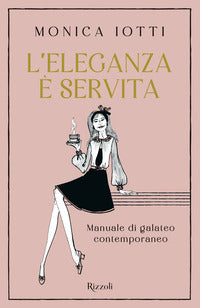 Eleganza e' servita - manuale di galateo contemporaneo 