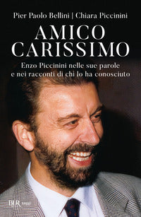 Amico carissimo - enzo piccinini nelle sue parole e nei racconti di chi lo ha conosciuto 