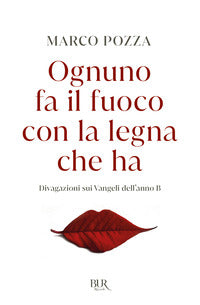 Ognuno fa il fuoco con la legna che ha - divagazioni sui vangeli dell'anno b 