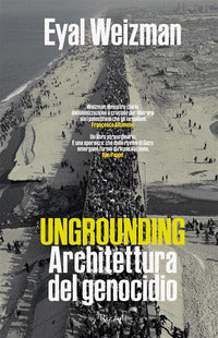 Ungrounding - architettura di un genocidio 