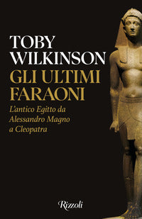 Ultimi faraoni - l'antico egitto da alessandro magno a cleopatra 