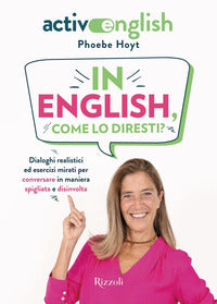 In english - come lo diresti ? dialoghi realistici ed esercizi mirati per conversare in maniera 