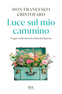 Luce sul mio cammino - viaggio nella misericordia del signore 