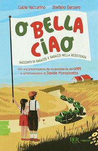 O bella ciao - racconti di ragazze e ragazzi nella resistenza 