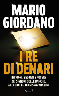 Re di denari - intrighi segreti e potere dei signori delle banche alle spalle dei risparmiatori 
