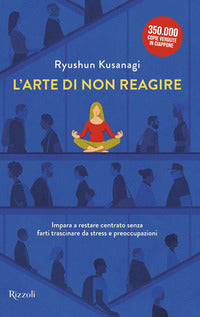 Arte di non reagire - imparare a restare centrato senza farti trascinare da stress e preoccupazioni 