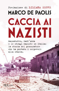 Caccia ai nazisti - marzabotto sant'anna e le stragi naziste in italia la storia del procuratori 