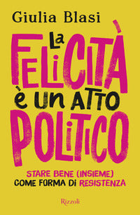 Felicita' e' un atto politico - stare bene insieme come forma di resistenza 
