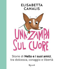 Zampa sul cuore - storie di nello e i suoi amici tra dolcezza coraggio e liberta' 
