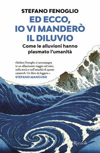 Ed ecco io vi mandero' il diluvio - come le alluvioni hanno plasmato l'umanita' 