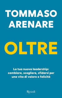 Oltre - la tua nuova leadership cambiare scegliere sfidarsi per una vita di valore e felicita' 