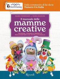 Manuale delle mamme creative - tecniche consigli e progetti per divertirsi con tutta la famiglia 