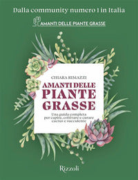 Amanti delle piante grasse - una guida completa per capire coltivare e curare cactus e succulente 