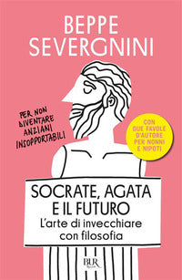 Socrate agata e il futuro - l'arte di invecchiare con filosofia 
