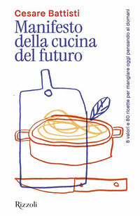 Manifesto della cucina del futuro - 8 valori e 80 ricette per mangiare oggi pensando al domani 