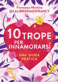 10 trope per innamorarsi - guida pratica all'amore attraverso i motivi ricorrenti del romance e 