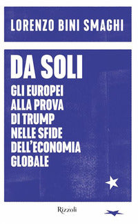Da soli - gli europei alla prova di trump nelle sfide dell'economia globale 