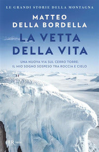 Vetta della vita - una nuova via sul cerro torre il mio sogno sospeso tra roccia e cielo 