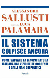 Sistema colpisce ancora - come salvare la magistratura italiana dal vizio delle correnti e dalle 