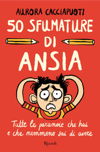 50 sfumature di ansia - tutte le paranoie che hai e che nemmeno sai di avere 