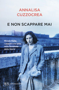 E non scappare mai - miriam mafai i segreti e le lotte nella tempesta della storia 