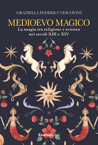 Medioevo magico - la magia tra religione e scienza nei sevoli xiii e xiv 