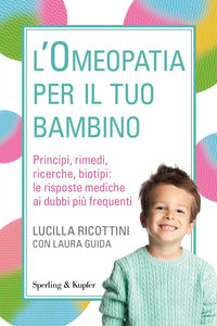 Omeopatia per il tuo bambino - principi rimedi ricerche biotipi le risposte mediche ai dubbi piu' 