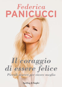 Coraggio di essere felice - piccoli segreti per vivere meglio 
