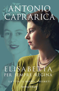 Elisabetta per sempre regina - la vita il regno i segreti 