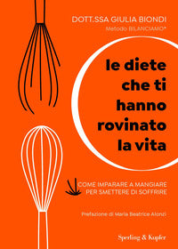Diete che ti hanno rovinato la vita - come imparare a mangiare per smettere di soffrire 