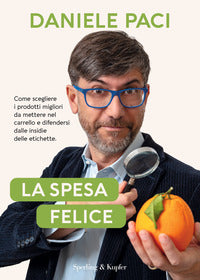 Spesa felice - come scegliere i prodotti migliori da mettere nel carrello e difendersi dalle 