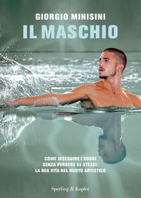 Maschio - come inseguire i sogni senza perdere se stessi - la mia vita nel nuoto artistico 