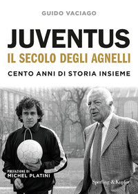 Juventus - il secolo degli agnelli cento anni di storia insieme 