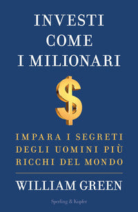 Investi come i milionari - impara i segreti degli uomini piu' ricchi del mondo 