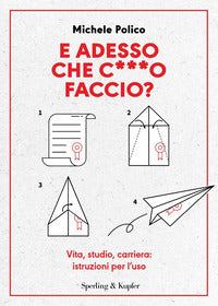 E adesso che cazzo faccio ? vita studio carriera istruzioni per l'uso 