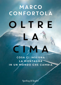 Oltre la cima - cosa ci insegna la montagna in un mondo che cambia 