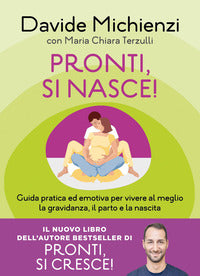 Pronti si nasce ! - guida pratica ed emotiva per vivere al meglio la gravidanza il parto e la 