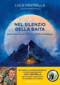 Nel silenzio della baita - come ritrovare se' stessi tra boschi e montagne 
