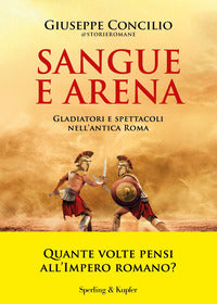 Sangue e arena - gladiatori e spettacoli nell'antica roma 
