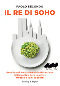 Re di soho - avventure di un pioniere della ristorazione italiana a new york tra attori modelle 