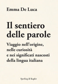 Sentiero delle parole - viaggio nell'origine nelle curiosita' e nei significati nascosti della 