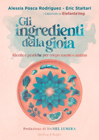 Ingredienti della gioia - ricette e pratiche per corpo mente e anima 
