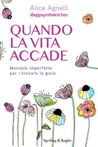 Quando la vita accade - manuale imperfetto per ritrovare la gioia 