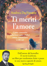 Ti meriti l'amore - come costruire relazioni sane e felici senza rinunciare a chi sei 