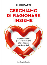 Cerchiamo di ragionare insieme - guida definitiva per sopravvivere alle relazioni sentimentali 