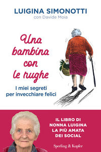 Bambina con le rughe - i miei segreti per invecchiare felici 