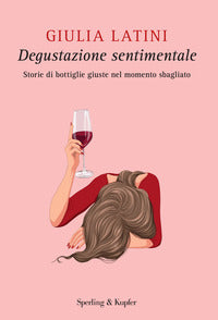 Degustazione sentimentale - storie di bottiglie giuste nel momento sbagliato 