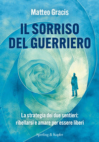 Sorriso del guerriero - la strategia dei due sentieri ribellarsi e amare 